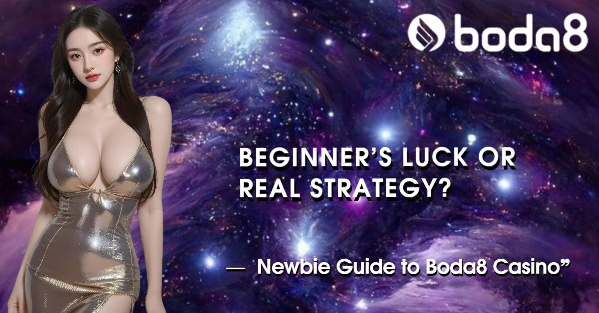 Beginner’s Luck or Real Strategy? Newbie Guide to Boda8 Casino