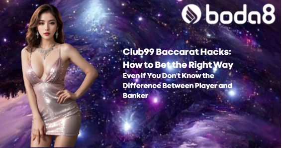 Boda8 Baccarat Hacks: How to Bet the Right Way