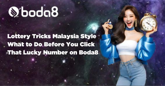 Lottery Tricks Malaysia Style – What to Do Before You Click That Lucky Number on Boda8