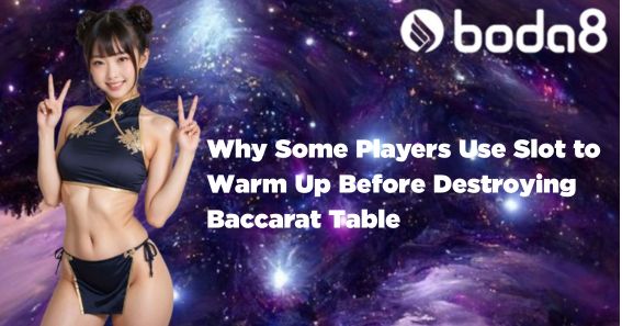 Why Some Players Use Slot to Warm Up Before Destroying Baccarat Table