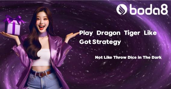 Play Dragon Tiger Like Got Strategy, Not Like Throw Dice in The Dark