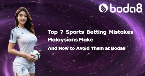 Top 7 Sports Betting Mistakes Malaysians Make – And How to Avoid Them at Boda8