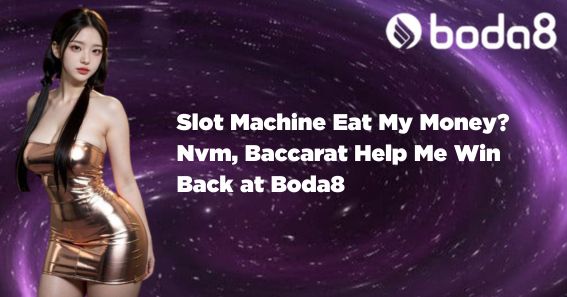 Slot Machine Eat My Money? Nvm, Baccarat Help Me Win Back at Boda8