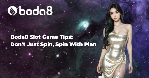 Boda8 Slot Game Tips: Don’t Just Spin, Spin With Plan