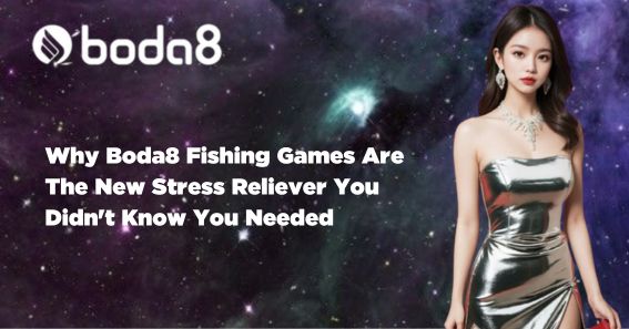 Why Boda8 Fishing Games Are The New Stress Reliever You Didn't Know You Needed