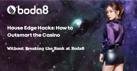  House Edge Hacks: How to Outsmart the Casino Without Breaking the Bank at Boda8