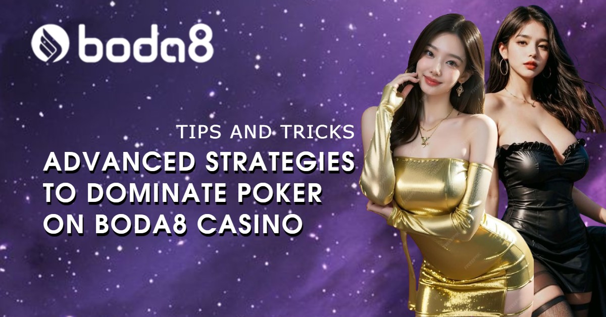 Advanced Strategies to Dominate Poker on Boda8 Casino