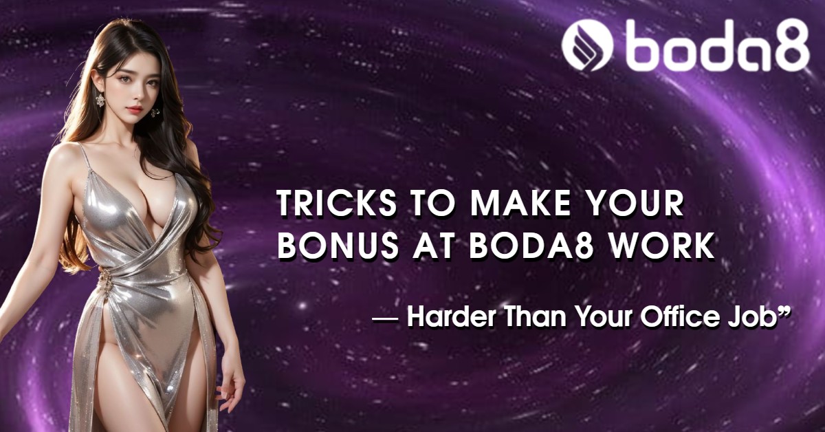Tricks to Make Your Bonus at Boda8 Work Harder Than Your Office Job