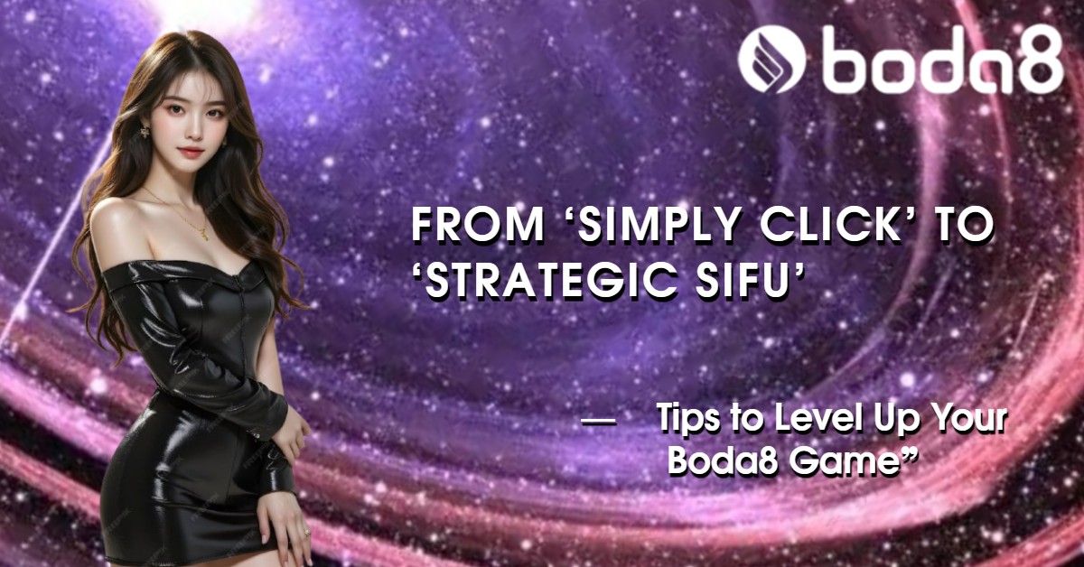 From ‘Simply Click’ to ‘Strategic Sifu’: Tips to Level Up Your Boda8 Game