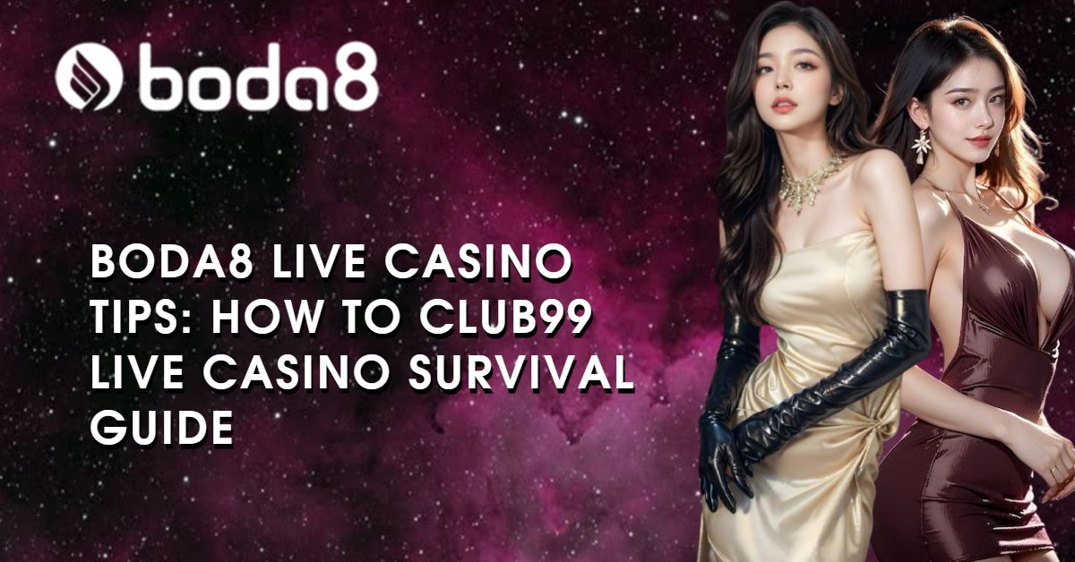 Boda8 Live Casino Tips: How to Club99 Live Casino Survival Guide