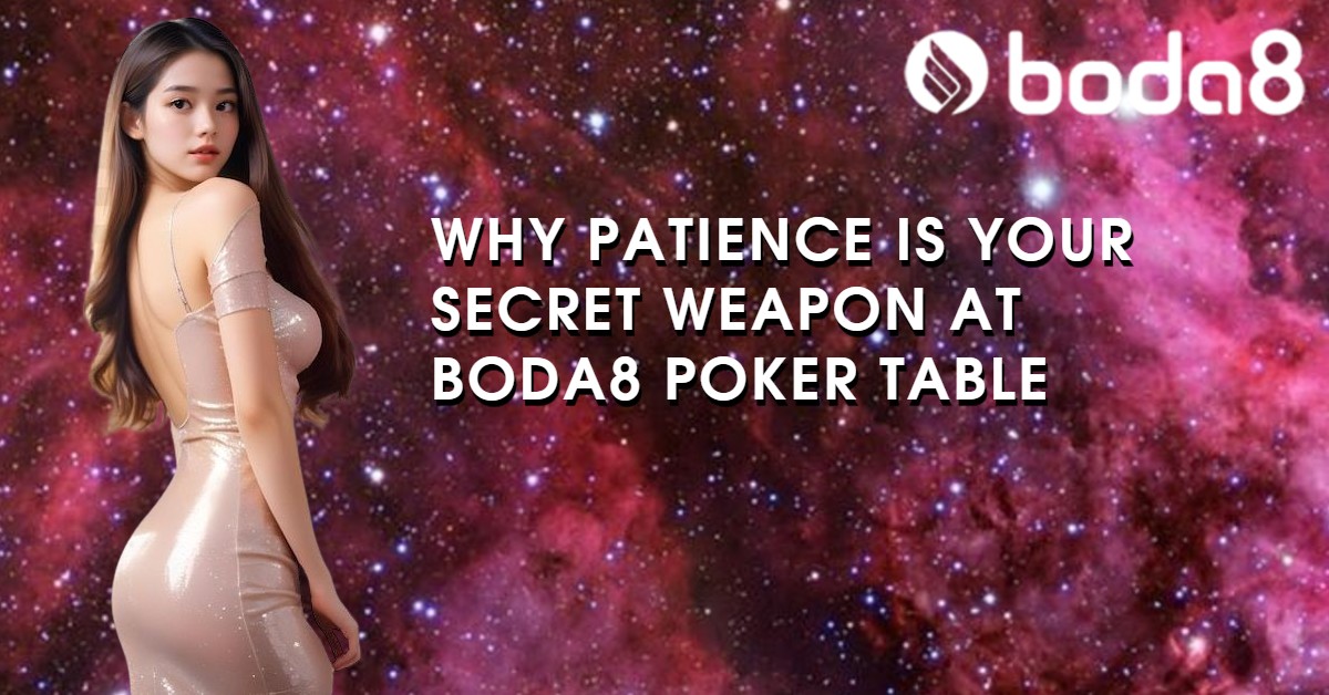 Why Patience is Your Secret Weapon at Boda8 Poker Table