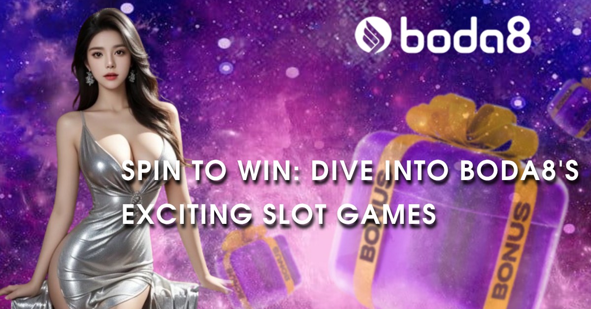 Spin to Win: Dive into Boda8's Exciting Slot Games