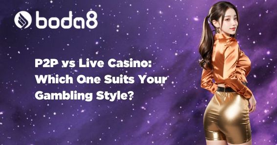  P2P vs Live Casino: Which One Suits Your Gambling Style?