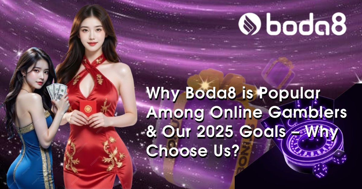 Why Boda8 is Popular Among Online Gamblers & Our 2025 Goals – Why Choose Us?