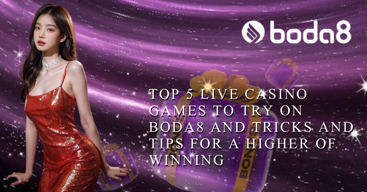 Top 5 Live Casino Games to Try on Boda8 and Tricks and Tips for a Higher of Winning 
